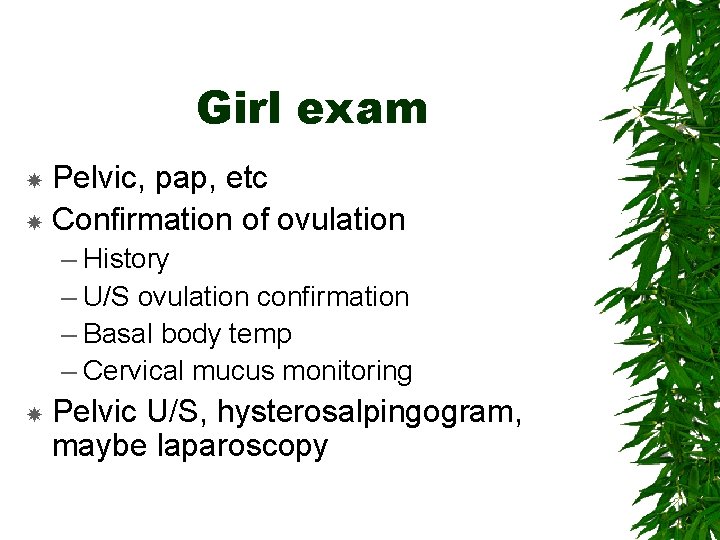 Girl exam Pelvic, pap, etc Confirmation of ovulation – History – U/S ovulation confirmation