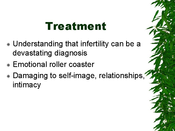 Treatment Understanding that infertility can be a devastating diagnosis Emotional roller coaster Damaging to