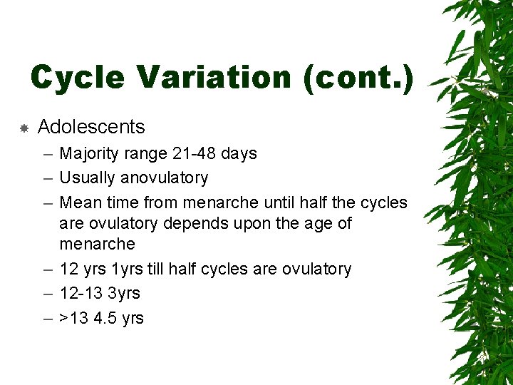 Cycle Variation (cont. ) Adolescents – Majority range 21 -48 days – Usually anovulatory