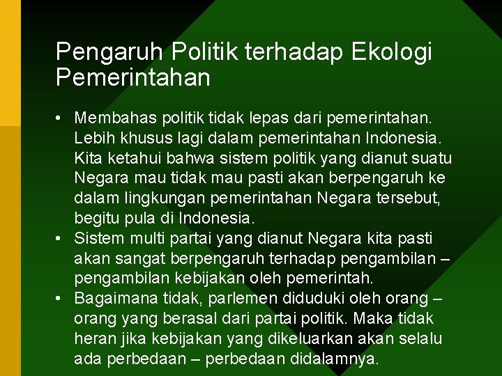 Pengaruh Politik terhadap Ekologi Pemerintahan • Membahas politik tidak lepas dari pemerintahan. Lebih khusus