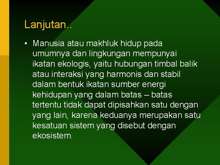 Lanjutan. . • Manusia atau makhluk hidup pada umumnya dan lingkungan mempunyai ikatan ekologis,