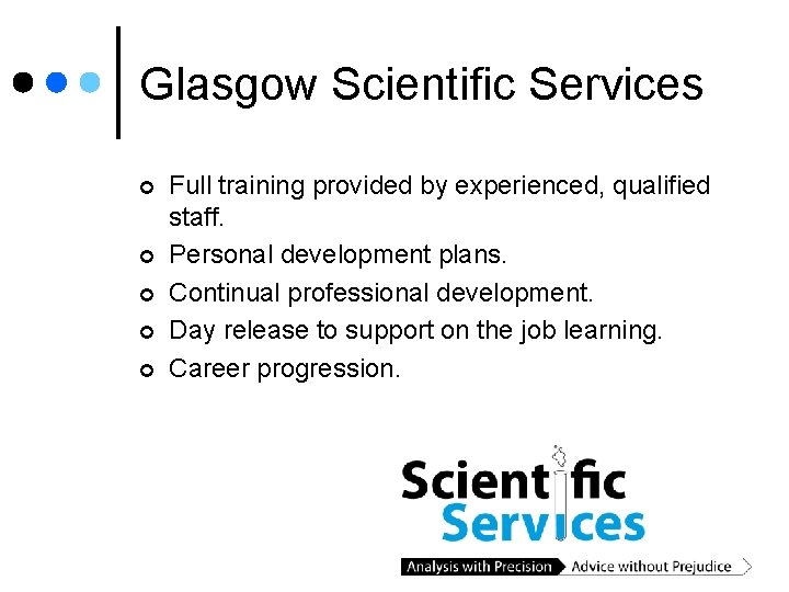 Glasgow Scientific Services ¢ ¢ ¢ Full training provided by experienced, qualified staff. Personal