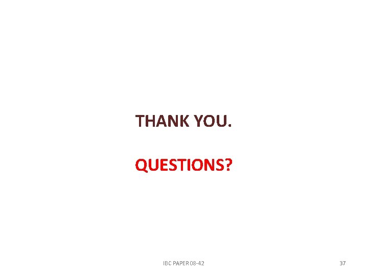 THANK YOU. QUESTIONS? IBC PAPER 08 -42 37 THANK YOU. QUESTIONS? IBC PAPER 08 -42 37