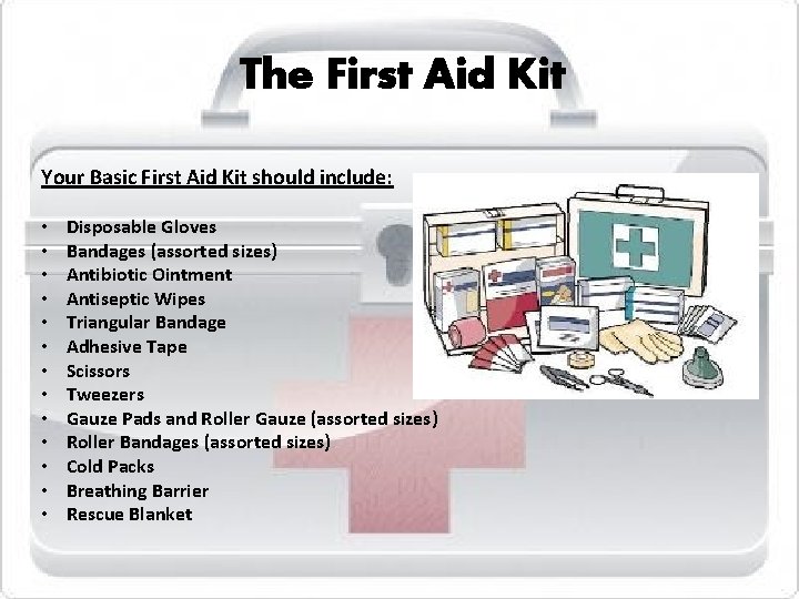 The First Aid Kit Your Basic First Aid Kit should include: • • •