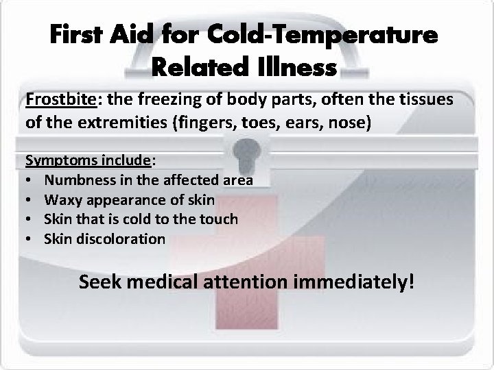 First Aid for Cold-Temperature Related Illness Frostbite: the freezing of body parts, often the