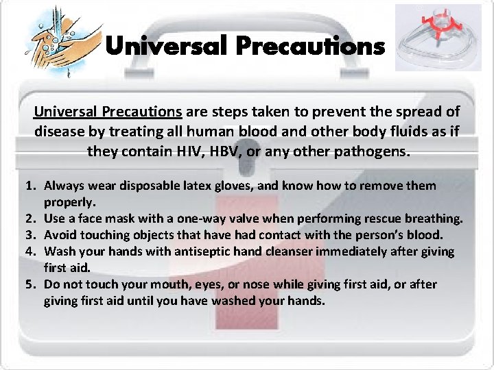 Universal Precautions are steps taken to prevent the spread of disease by treating all