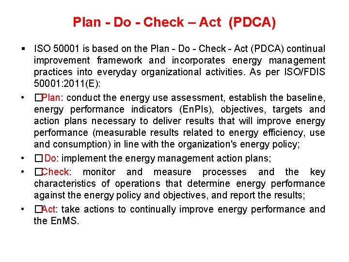 Plan - Do - Check – Act (PDCA) ISO 50001 is based on the