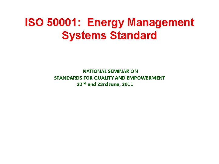 ISO 50001: Energy Management Systems Standard NATIONAL SEMINAR ON STANDARDS FOR QUALITY AND EMPOWERMENT