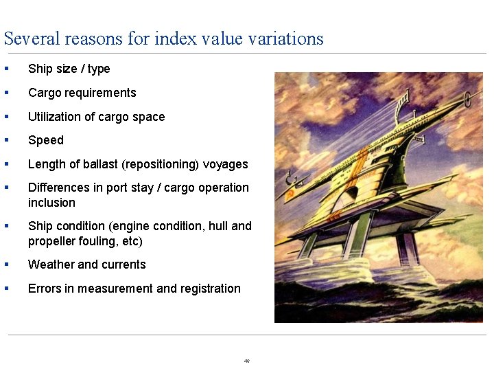 Several reasons for index value variations Ship size / type Cargo requirements Utilization of