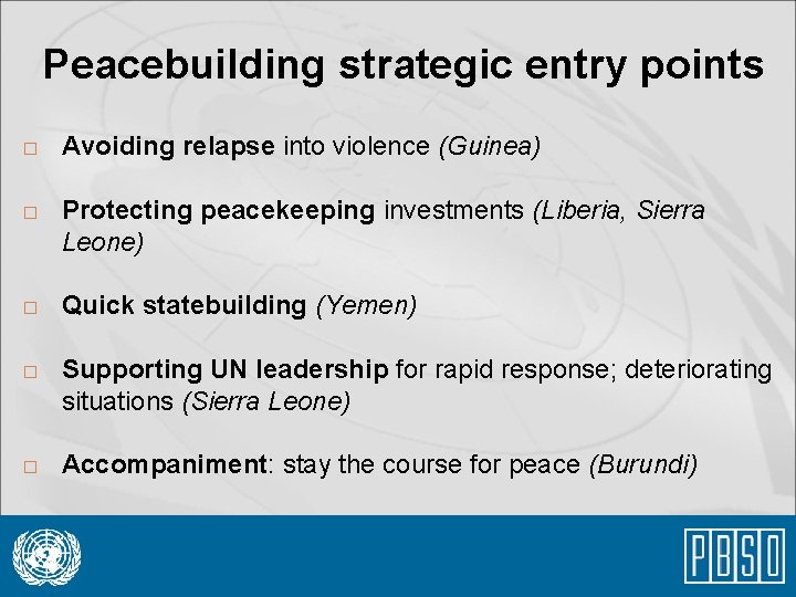 Peacebuilding strategic entry points � � � Avoiding relapse into violence (Guinea) Protecting peacekeeping