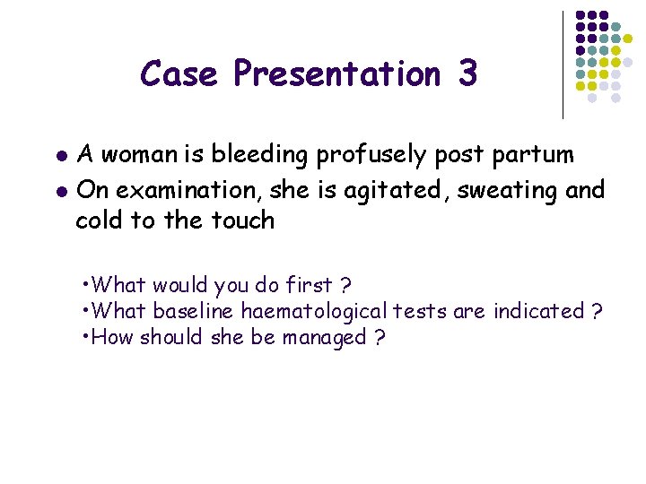 Case Presentation 3 A woman is bleeding profusely post partum l On examination, she