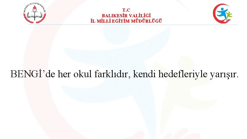 T. C BALIKESİR VALİLİĞİ İL MİLLİ EĞİTİM MÜDÜRLÜĞÜ BENGİ’de her okul farklıdır, kendi hedefleriyle