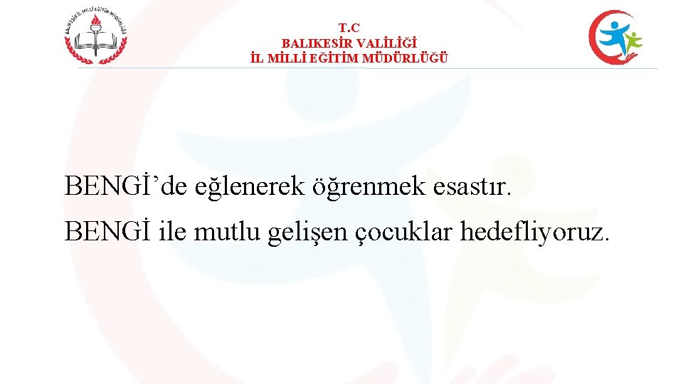 T. C BALIKESİR VALİLİĞİ İL MİLLİ EĞİTİM MÜDÜRLÜĞÜ BENGİ’de eğlenerek öğrenmek esastır. BENGİ ile