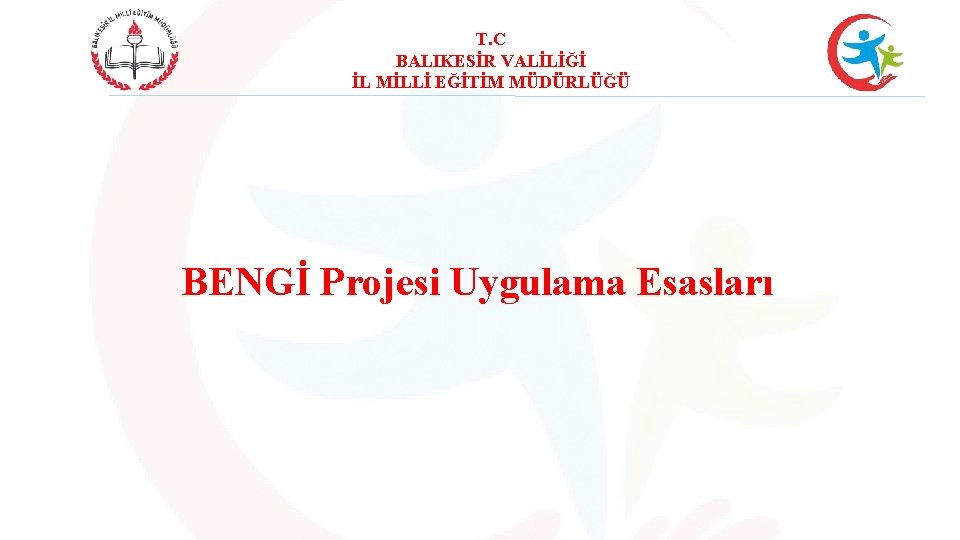 T. C BALIKESİR VALİLİĞİ İL MİLLİ EĞİTİM MÜDÜRLÜĞÜ BENGİ Projesi Uygulama Esasları 