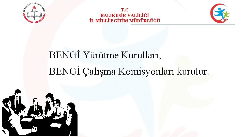 T. C BALIKESİR VALİLİĞİ İL MİLLİ EĞİTİM MÜDÜRLÜĞÜ BENGİ Yürütme Kurulları, BENGİ Çalışma Komisyonları