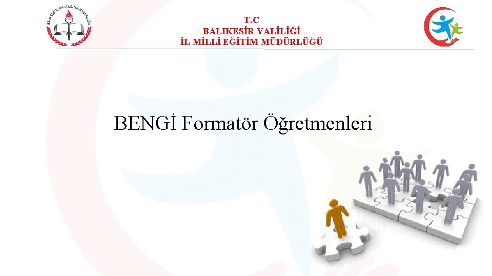 T. C BALIKESİR VALİLİĞİ İL MİLLİ EĞİTİM MÜDÜRLÜĞÜ BENGİ Formatör Öğretmenleri 