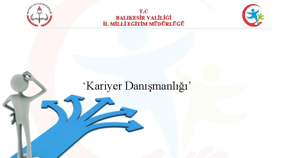 T. C BALIKESİR VALİLİĞİ İL MİLLİ EĞİTİM MÜDÜRLÜĞÜ ‘Kariyer Danışmanlığı’ 