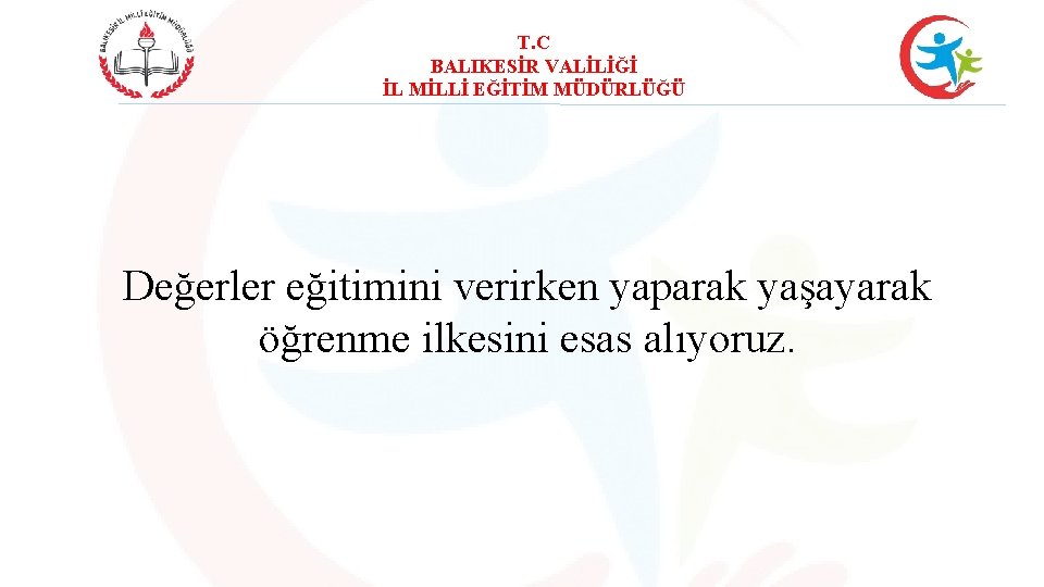 T. C BALIKESİR VALİLİĞİ İL MİLLİ EĞİTİM MÜDÜRLÜĞÜ Değerler eğitimini verirken yaparak yaşayarak öğrenme