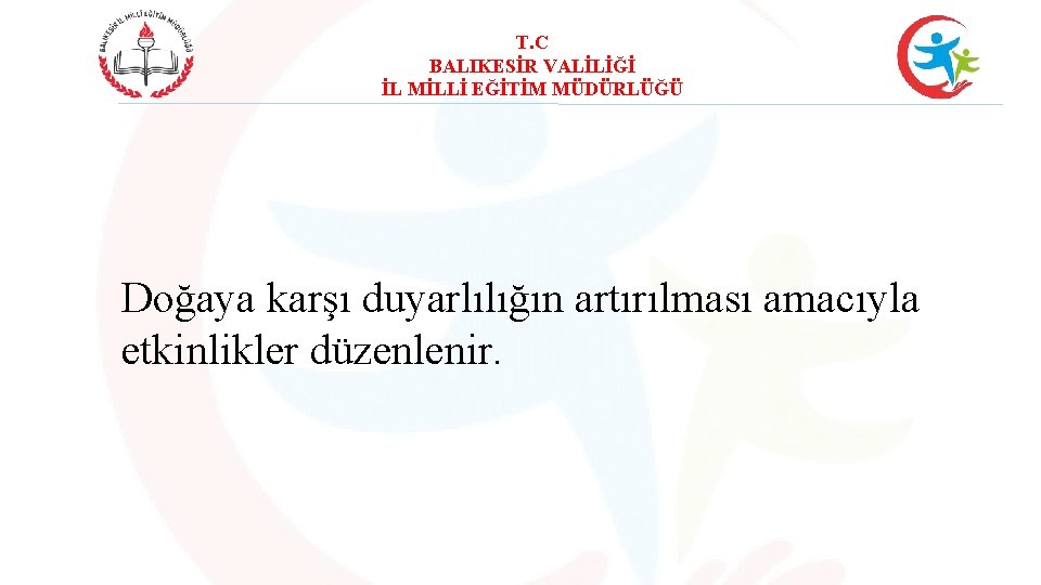 T. C BALIKESİR VALİLİĞİ İL MİLLİ EĞİTİM MÜDÜRLÜĞÜ Doğaya karşı duyarlılığın artırılması amacıyla etkinlikler