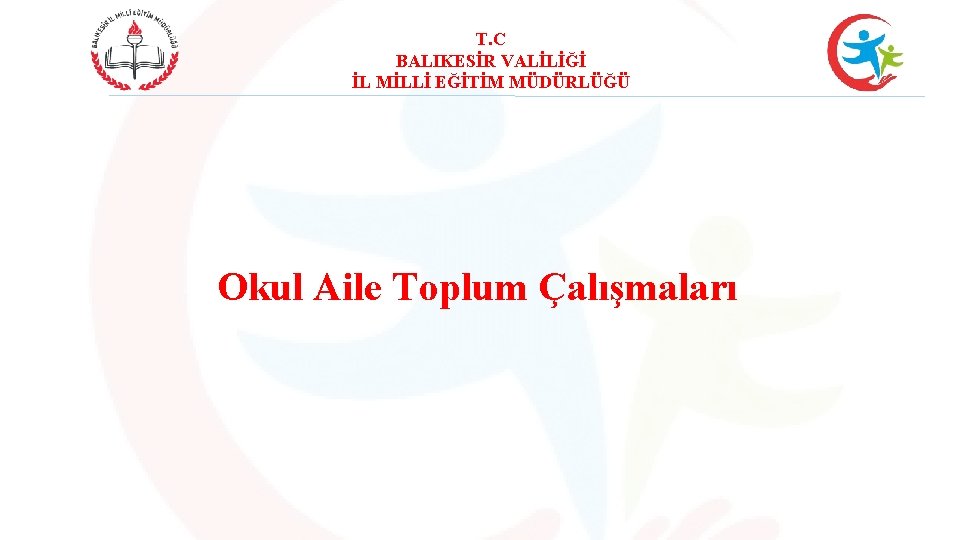 T. C BALIKESİR VALİLİĞİ İL MİLLİ EĞİTİM MÜDÜRLÜĞÜ Okul Aile Toplum Çalışmaları 