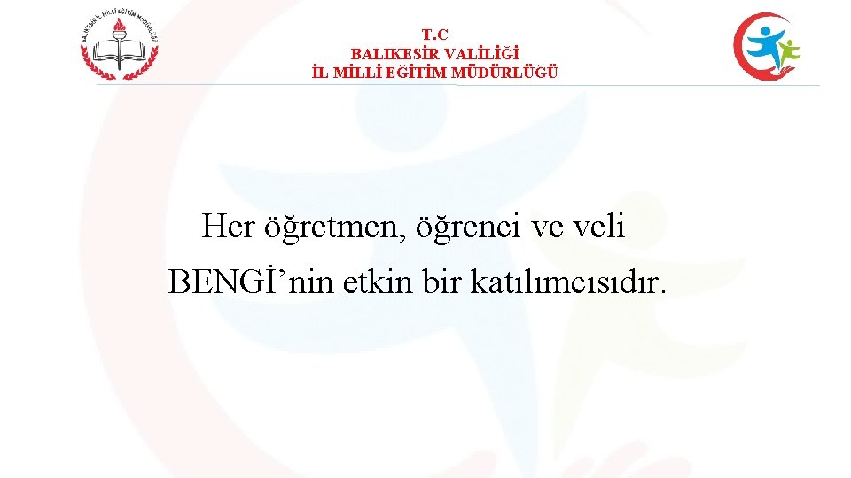 T. C BALIKESİR VALİLİĞİ İL MİLLİ EĞİTİM MÜDÜRLÜĞÜ Her öğretmen, öğrenci ve veli BENGİ’nin