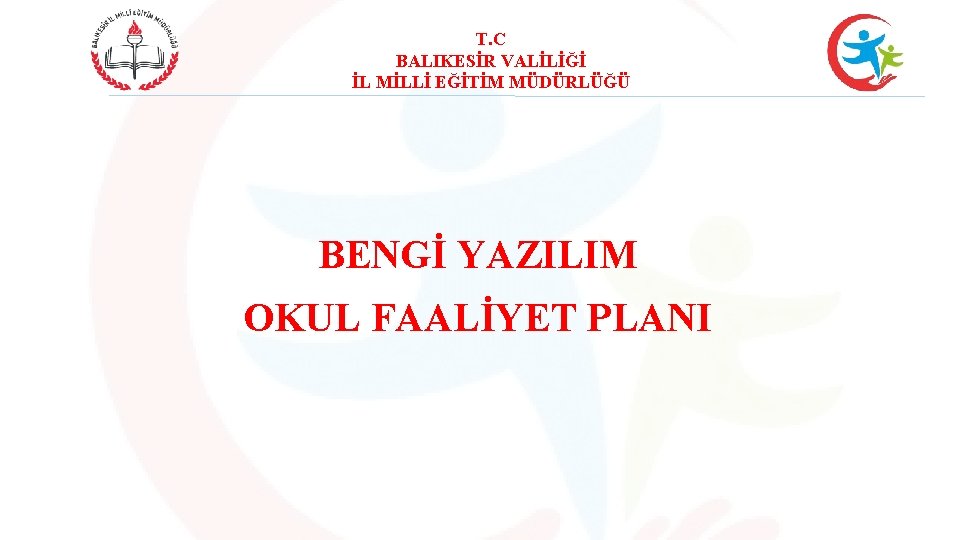 T. C BALIKESİR VALİLİĞİ İL MİLLİ EĞİTİM MÜDÜRLÜĞÜ BENGİ YAZILIM OKUL FAALİYET PLANI 