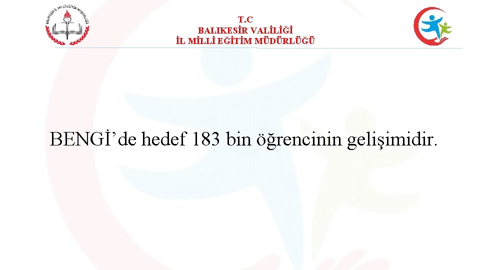 T. C BALIKESİR VALİLİĞİ İL MİLLİ EĞİTİM MÜDÜRLÜĞÜ BENGİ’de hedef 183 bin öğrencinin gelişimidir.