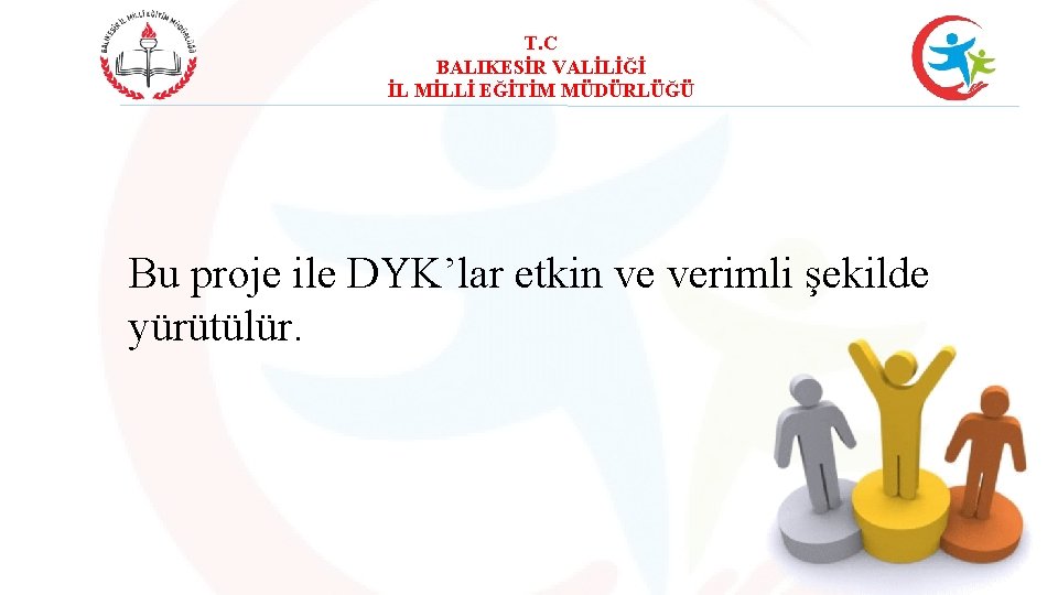 T. C BALIKESİR VALİLİĞİ İL MİLLİ EĞİTİM MÜDÜRLÜĞÜ Bu proje ile DYK’lar etkin ve