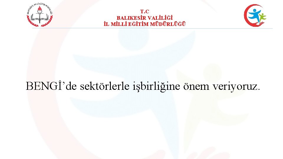 T. C BALIKESİR VALİLİĞİ İL MİLLİ EĞİTİM MÜDÜRLÜĞÜ BENGİ’de sektörlerle işbirliğine önem veriyoruz. 