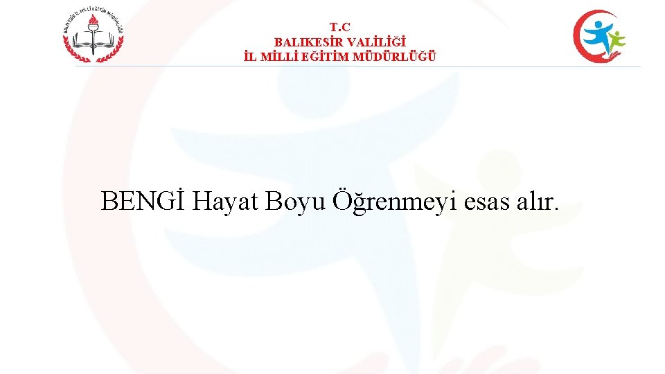 T. C BALIKESİR VALİLİĞİ İL MİLLİ EĞİTİM MÜDÜRLÜĞÜ BENGİ Hayat Boyu Öğrenmeyi esas alır.