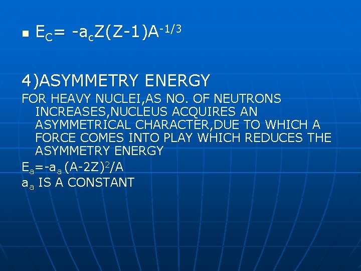 n EC= -ac. Z(Z-1)A-1/3 4)ASYMMETRY ENERGY FOR HEAVY NUCLEI, AS NO. OF NEUTRONS INCREASES,
