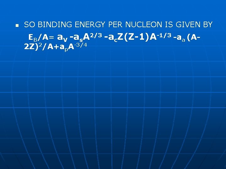 n SO BINDING ENERGY PER NUCLEON IS GIVEN BY EB/A= a. V -as. A