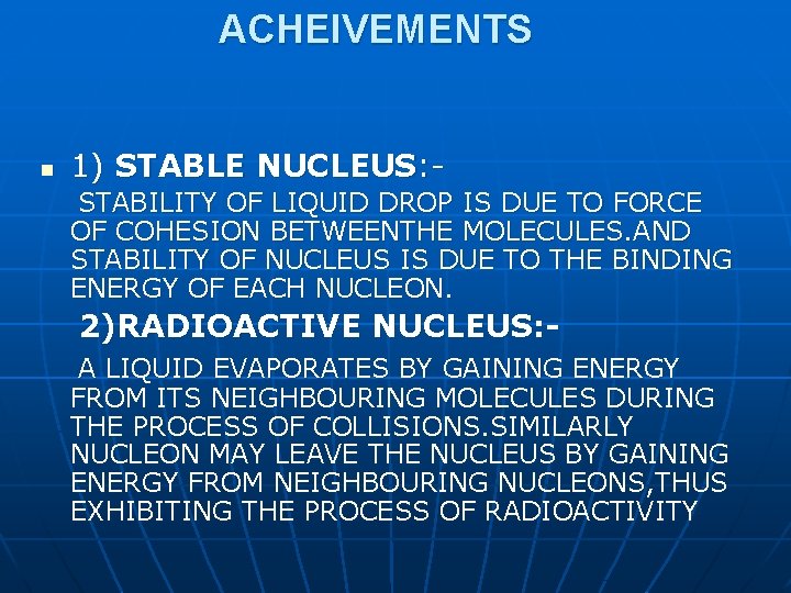 ACHEIVEMENTS n 1) STABLE NUCLEUS: STABILITY OF LIQUID DROP IS DUE TO FORCE OF