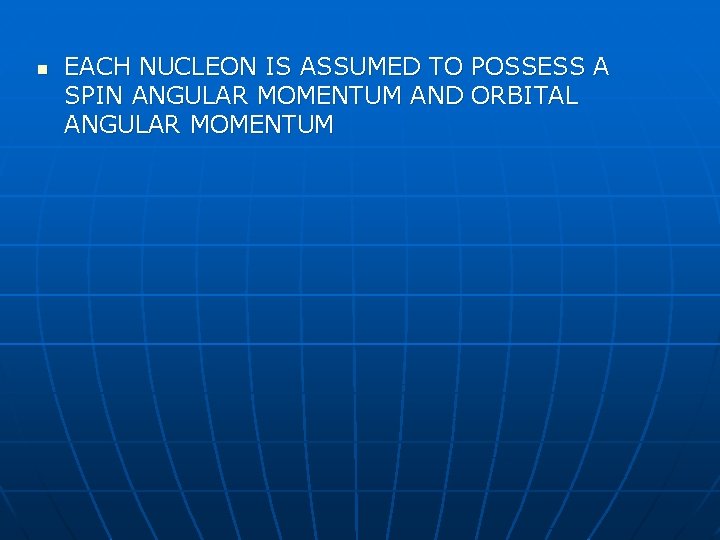 n EACH NUCLEON IS ASSUMED TO POSSESS A SPIN ANGULAR MOMENTUM AND ORBITAL ANGULAR