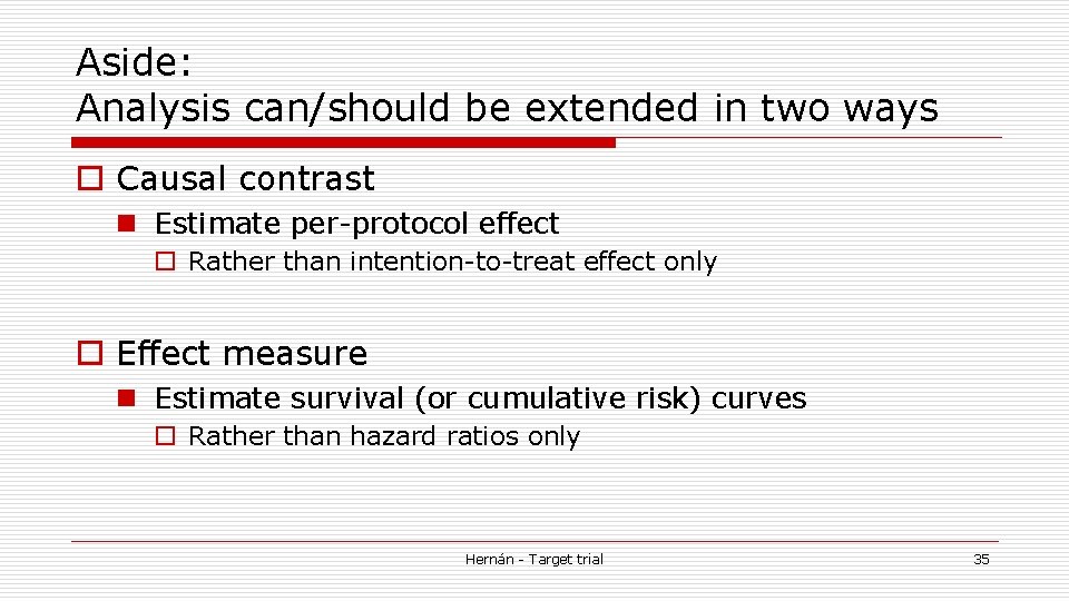 Aside: Analysis can/should be extended in two ways o Causal contrast n Estimate per-protocol