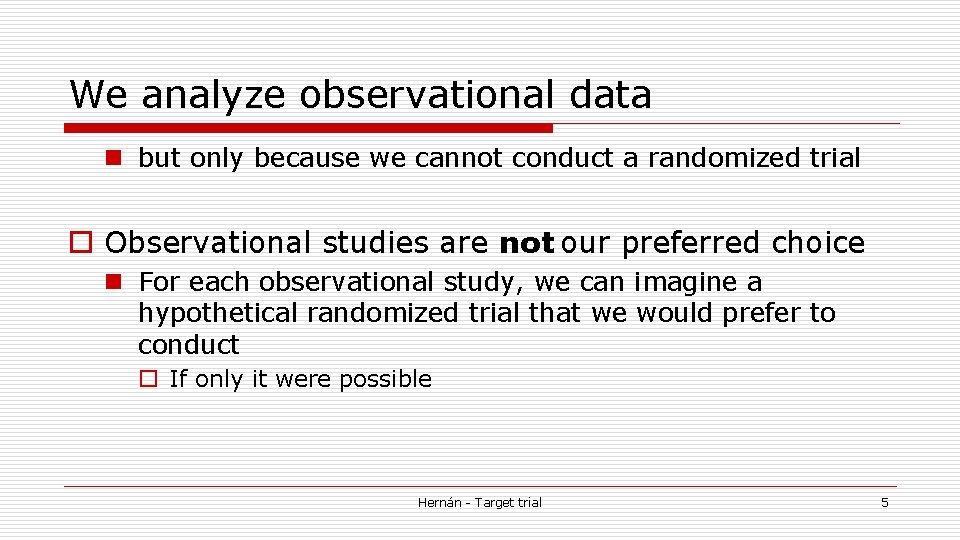 We analyze observational data n but only because we cannot conduct a randomized trial