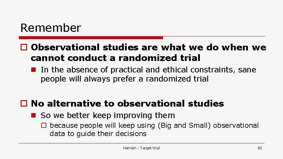 Remember o Observational studies are what we do when we cannot conduct a randomized