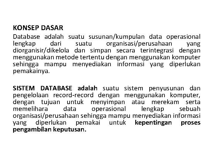 KONSEP DASAR Database adalah suatu susunan/kumpulan data operasional lengkap dari suatu organisasi/perusahaan yang diorganisir/dikelola