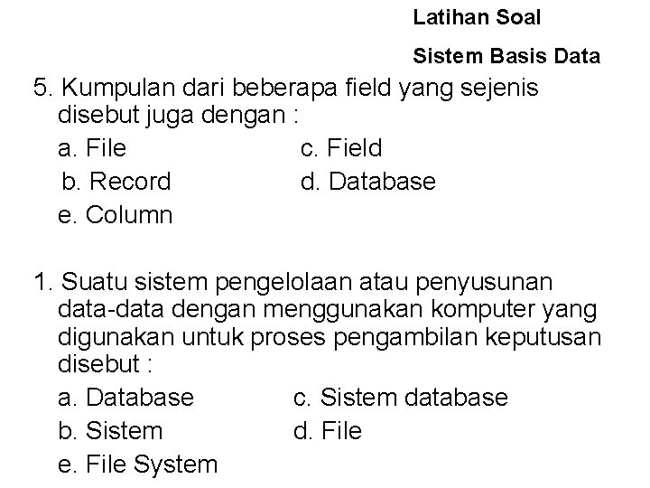 Latihan Soal Sistem Basis Data 5. Kumpulan dari beberapa field yang sejenis disebut juga