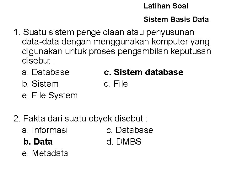 Latihan Soal Sistem Basis Data 1. Suatu sistem pengelolaan atau penyusunan data-data dengan menggunakan