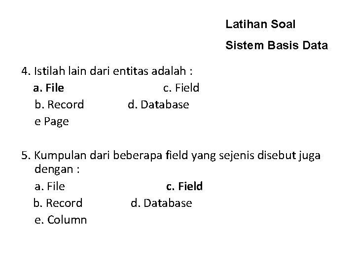 Latihan Soal Sistem Basis Data 4. Istilah lain dari entitas adalah : a. File