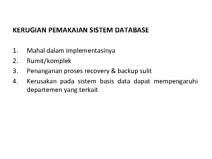 KERUGIAN PEMAKAIAN SISTEM DATABASE 1. 2. 3. 4. Mahal dalam implementasinya Rumit/komplek Penanganan proses