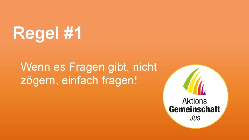 Regel #1 Wenn es Fragen gibt, nicht zögern, einfach fragen! 