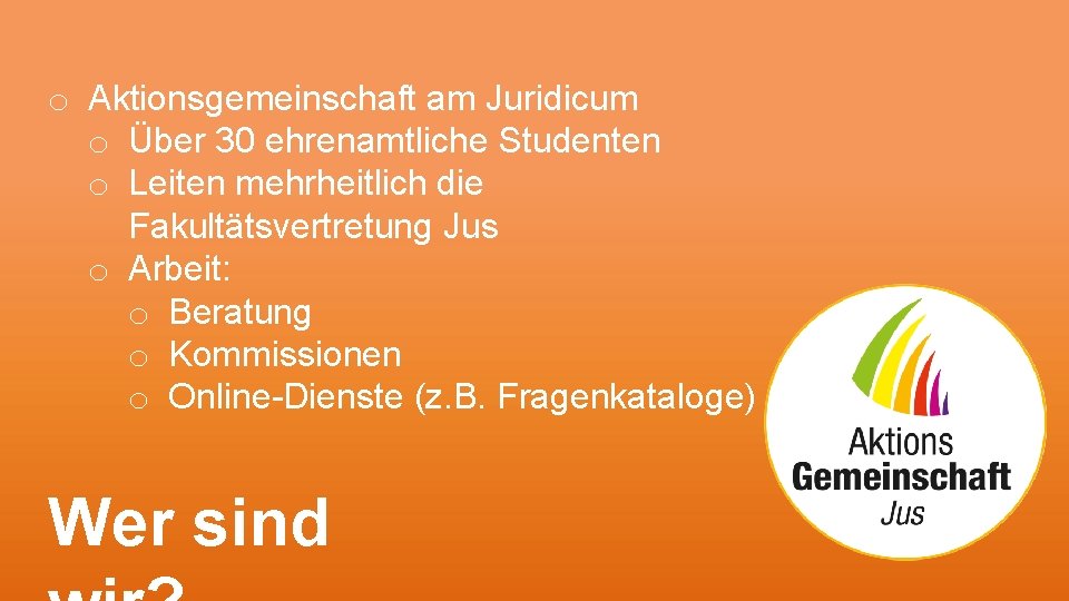 o Aktionsgemeinschaft am Juridicum o Über 30 ehrenamtliche Studenten o Leiten mehrheitlich die Fakultätsvertretung