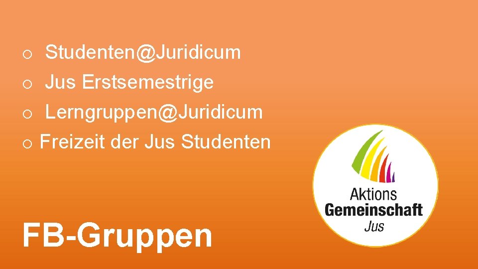 o Studenten@Juridicum o Jus Erstsemestrige o Lerngruppen@Juridicum o Freizeit der Jus Studenten FB-Gruppen 