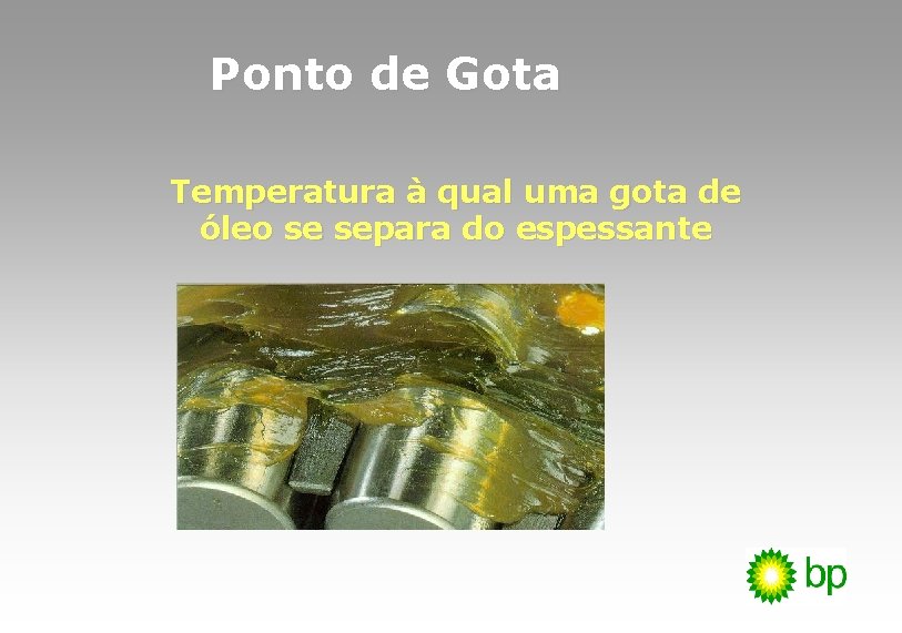 Ponto de Gota Temperatura à qual uma gota de óleo se separa do espessante