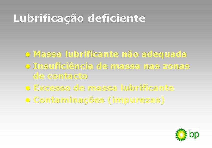 Lubrificação deficiente l Massa lubrificante não adequada l Insuficiência de massa nas zonas de