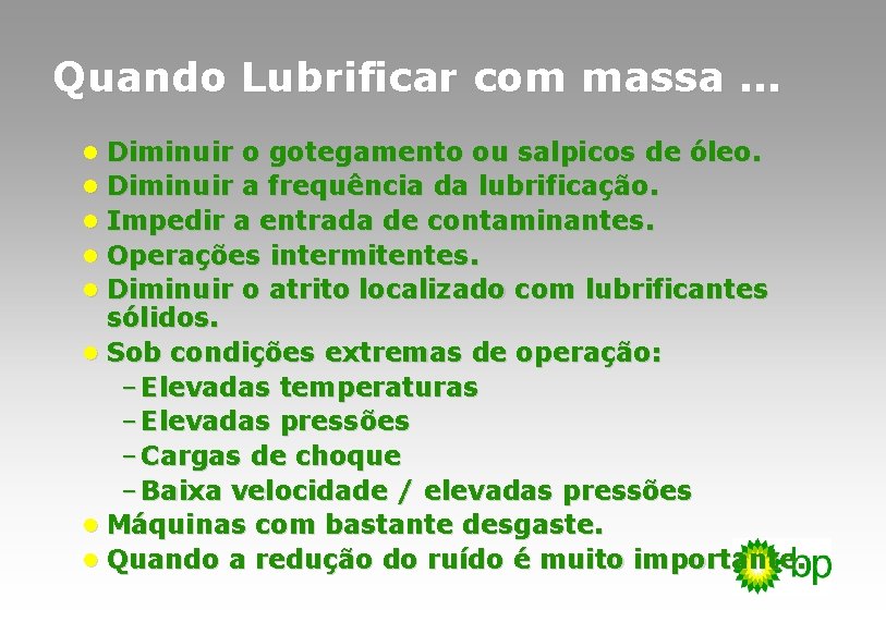 Quando Lubrificar com massa. . . l Diminuir o gotegamento ou salpicos de óleo.