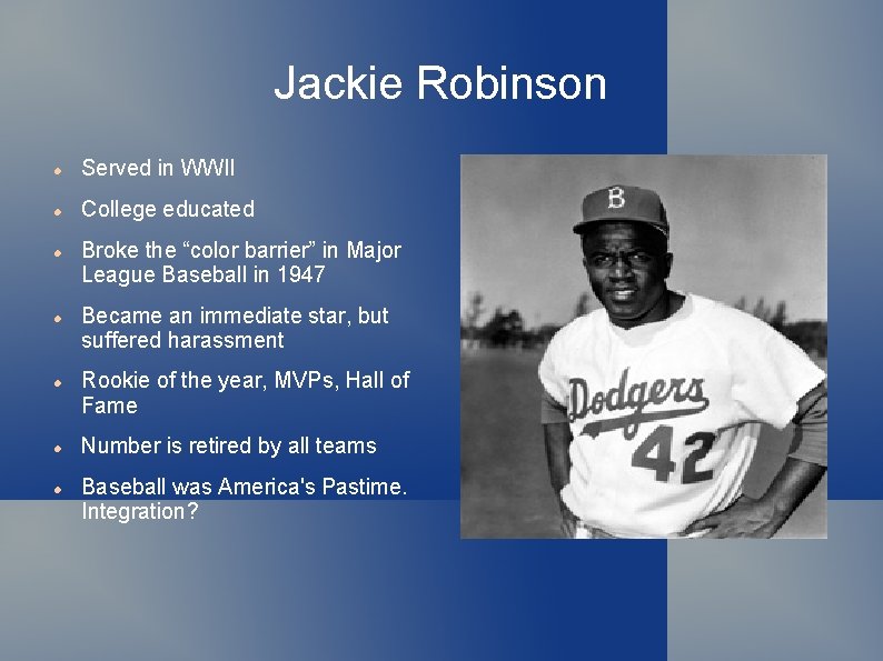 Jackie Robinson Served in WWII College educated Broke the “color barrier” in Major League