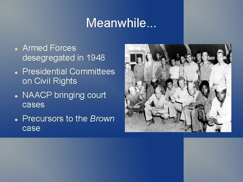 Meanwhile. . . Armed Forces desegregated in 1948 Presidential Committees on Civil Rights NAACP